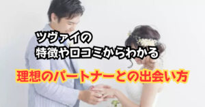 ツヴァイの特徴や口コミからわかる、理想のパートナーとの出会い方