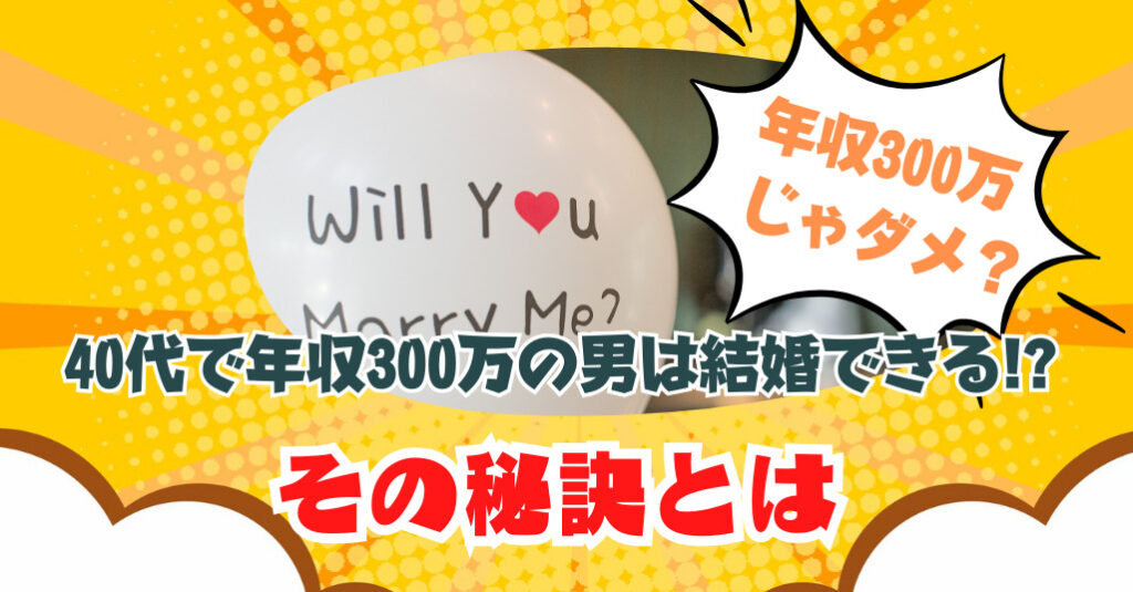 年収300万じゃダメ?40代で年収300万の男は結婚できる!?その秘訣とは