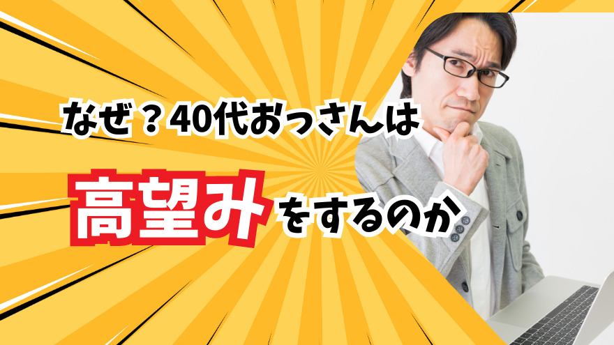 なぜ４０代おっさんは高望みをするのか