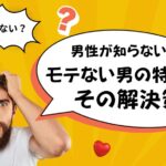 なぜモテない?男性が知らない「モテない男の特徴」とその解決策
